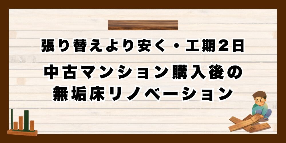 張り替えより安く・工期2日 中古マンション購入後の無垢床リノベーション